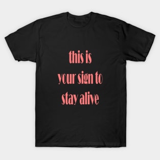 this is your sign to stay alive T-Shirt